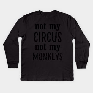 Not My Circus Not My Monkeys Kids Long Sleeve T-Shirt